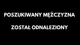 Poszukiwany mężczyzna został odnaleziony. 